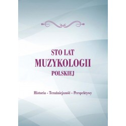 100 LAT MUZYKOLOGII POLSKIEJ. HISTORIA-TERAŹNIEJSZOŚĆ-PRZYSZŁOŚĆ