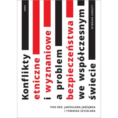 Szyszlak Elżbieta, Szyszlak Tomasz (red.) KONFLIKTY ETNICZNE I WYZNANIOWE A FUNKCJONOWANIE SYSTEMÓW BEZPIECZEŃSTWA NARODOWEGO