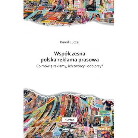 WSPÓŁCZESNA POLSKA REKLAMA PRASOWA. CO MÓWIĄ REKLAMY, ICH TWÓRCY I ODBIORCY? Kamil Łuczaj WSPÓŁCZESNA POLSKA REKLAMA PRASOWA. CO MÓWIĄ REKLAMY, ICH TWÓRCY I ODBIORCY? Kamil Łuczaj