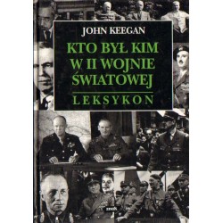 John Keegan KTO BYŁ KIM W II WOJNIE ŚWIATOWEJ. LEKSYKON