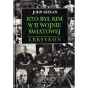 John Keegan KTO BYŁ KIM W II WOJNIE ŚWIATOWEJ. LEKSYKON
