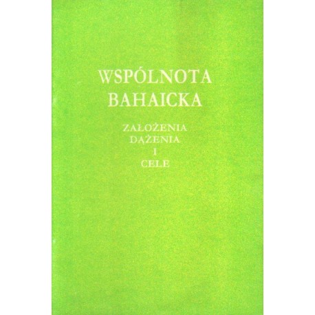 WSPÓLNOTA BAHAICKA. ZAŁOŻENIA, DĄŻENIA I CELE (broszura)