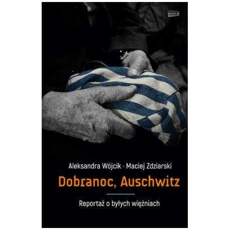 Aleksandra Wójcik, Maciej Zdziarski DOBRANOC, AUSCHWITZ Aleksandra Wójcik, Maciej Zdziarski DOBRANOC, AUSCHWITZ