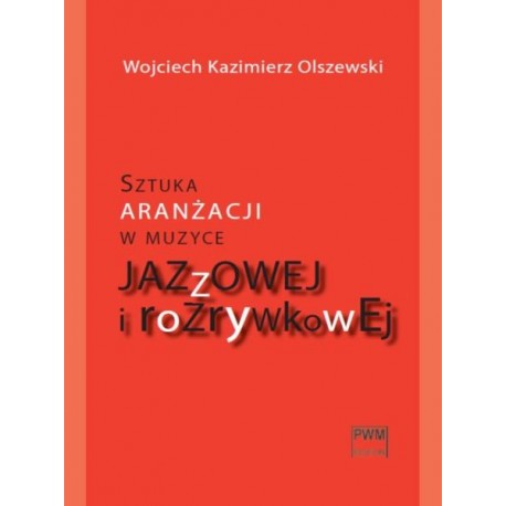 SZTUKA ARANŻACJI W MUZYCE JAZZOWEJ I ROZRYWKOWEJ + CD Wojciech Kazimierz Olszewski