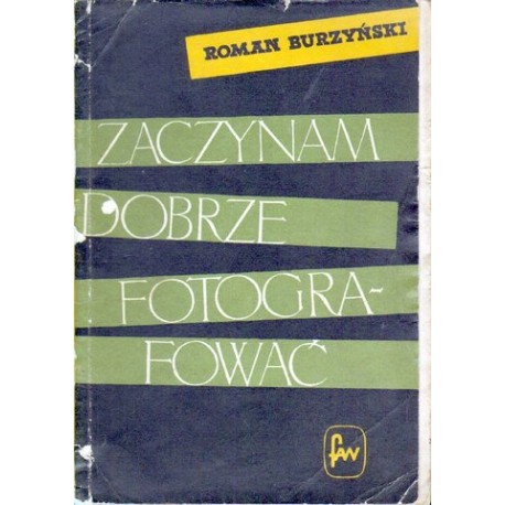 Roman Burzyńśki ZACZYNAM DOBRZE FOTOGRAFOWAĆ