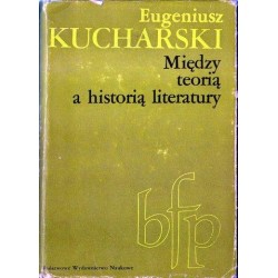 Eugeniusz Kucharski MIĘDZY TEORIĄ A HISTORIĄ LITERATURY [antykwariat]