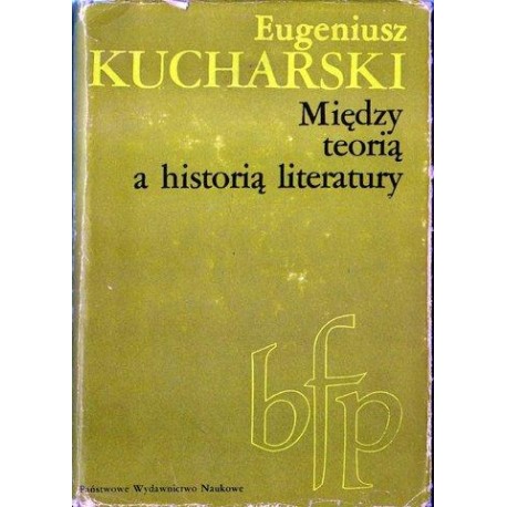 Eugeniusz Kucharski MIĘDZY TEORIĄ A HISTORIĄ LITERATURY [antykwariat]