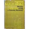 Eugeniusz Kucharski MIĘDZY TEORIĄ A HISTORIĄ LITERATURY [antykwariat]