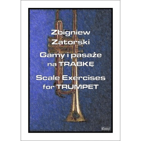 Zbigniew Zatorski GAMY I PASAŻE NA TRĄBKĘ Zbigniew Zatorski GAMY I PASAŻE NA TRĄBKĘ