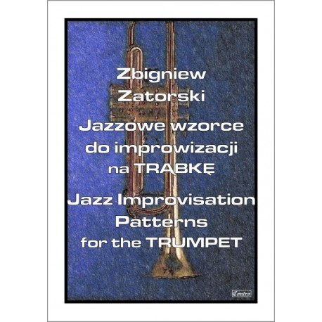 Zbigniew Zatorski JAZZ IMPROVISATION PATTERNS FOR THE TRUMPET