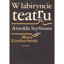 Maria Gordon-Smith W LABIRYNCIE TEATRU ARNOLDA SZYFMANA [antykwariat]