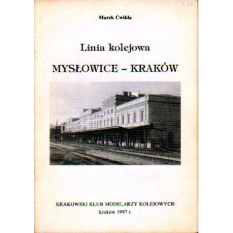 Marek Ćwikła LINIA KOLEJOWA MYSŁOWICE-KRAKÓW Marek Ćwikła LINIA KOLEJOWA MYSŁOWICE-KRAKÓW