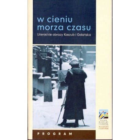W CIENIU MORZA CZASU. LITERACKIE OBRAZY KASZUB I GDAŃSKA [antykwariat]