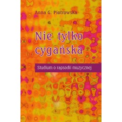 NIE TYLKO CYGAŃSKA. STUDIUM O RAPSODII MUZYCZNEJ Anna G. Piotrowska