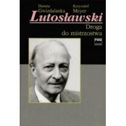 Danuta Gwizdalanka, Krzysztof Meyer LUTOSŁAWSKI. DROGA DO MISTRZOSTWA