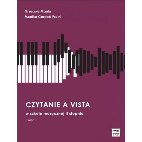CZYTANIE A VISTA W SZKOLE MUZYCZNEJ II STOPNIA. CZĘŚĆ 1 Grzegorz Mania, Monika Gardoń-Preinl CZYTANIE A VISTA W SZKOLE MUZYCZNEJ II STOPNIA. CZĘŚĆ 1 Grzegorz Mania, Monika Gardoń-Preinl