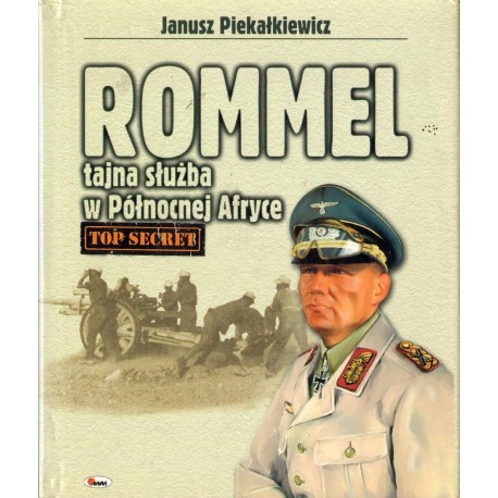 Janusz Piekałkiewicz ROMEL. TAJNA SŁUŻBA W PÓŁNOCNEJ AFRYCE 1941-1943 Janusz Piekałkiewicz ROMEL. TAJNA SŁUŻBA W PÓŁNOCNEJ AFRYCE 1941-1943