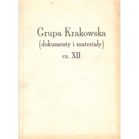 GRUPA KRAKOWSKA. CZEŚĆ XII. DOKUMENTY I MATERIAŁY [antykwariat]