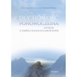 DUCHOWOŚĆ PONOWOCZESNA. STUDIUM Z ZAKRESU SOCJOLOGII JAKOŚCIOWEJ Halina Mielicka-Pawłowska
