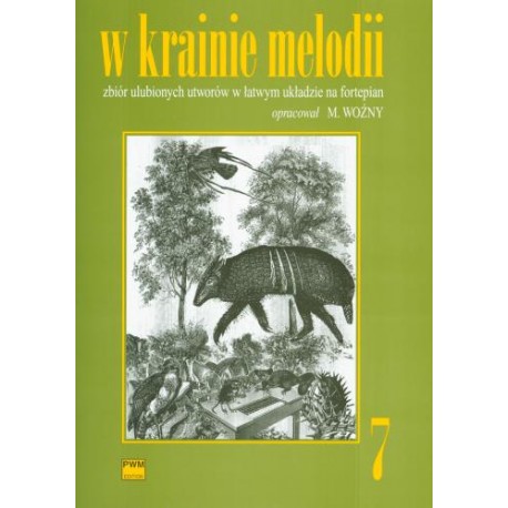 Michał Woźny W KRAINIE MELODII. ZBIÓR ULUBIONYCH UTWORÓW W ŁATWYM UKŁADZIE NA FORTEPIAN. ZESZYT 7