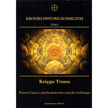 KRONIKI HISTORII KOSMICZNEJ. TOM I. KSIĘGA TRONU KRONIKI HISTORII KOSMICZNEJ. TOM I. KSIĘGA TRONU