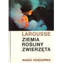 Larousse ZIEMIA, ROŚLINY, ZWIERZĘTA [antykwariat]