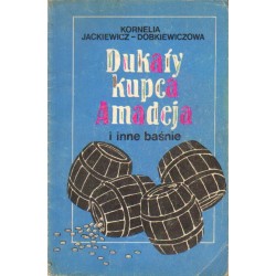 DUKATY KUPCA AMADEJA I INNE BAŚNIE Kornelia Jackiewicz-Dobkiewiczowa