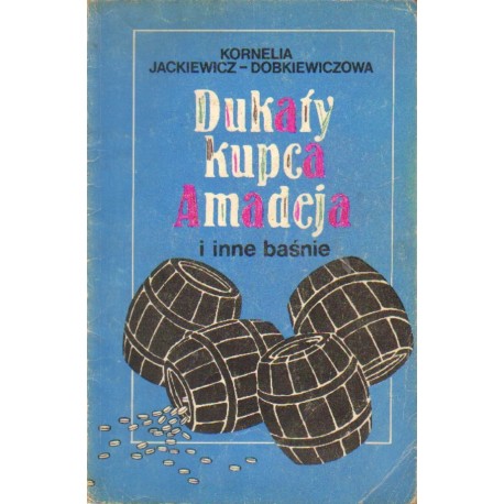 DUKATY KUPCA AMADEJA I INNE BAŚNIE Kornelia Jackiewicz-Dobkiewiczowa DUKATY KUPCA AMADEJA I INNE BAŚNIE Kornelia Jackiewicz-Dobkiewiczowa