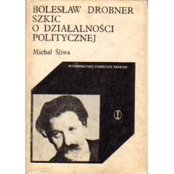 BOLESŁAW DROBNER SZKIC O DZIAŁALNOŚCI POLITYCZNEJ Michał Śliwa