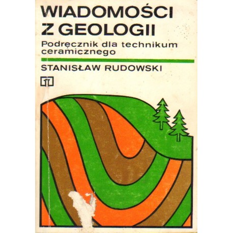 WIADOMOŚCI Z GEOLOGII. PODRĘCZNIK DLA TECHNIKUM CERAMICZNEGO Stanisław Rudowski