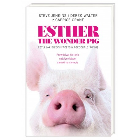 ESTHER THE WONDER PIG, CZYLI JAK DWÓCH FACETÓW POKOCHAŁO ŚWINIĘ Caprice Crane, Steve Jenkins, Derek Walter