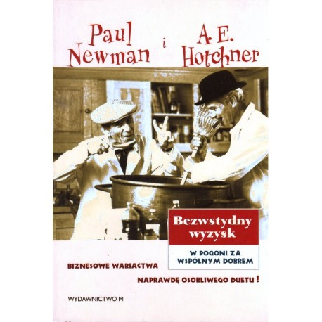 BEZWSTYDNY WYZYSK. W POGONI ZA WSPÓLNYM DOBREM Paul Newman i A. E. Hotchner [antykwariat]