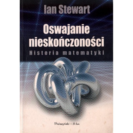 OSWAJANIE NIESKOŃCZONOŚCI. HISTORIA MATEMATYKI Ian Stewart [antykwariat]