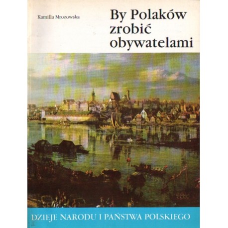 BY POLAKÓW ZROBIĆ OBYWATELAMI Kamilla Mrozowska [antykwariat]