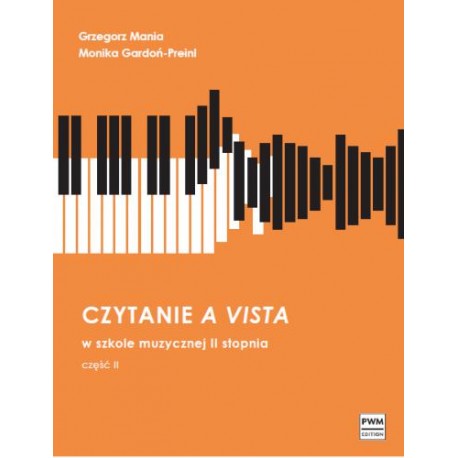 CZYTANIE A VISTA W SZKOLE MUZYCZNEJ II STOPNIA. CZĘŚĆ 2 Grzegorz Mania, Monika Gardoń-Preinl CZYTANIE A VISTA W SZKOLE MUZYCZNEJ II STOPNIA. CZĘŚĆ 2 Grzegorz Mania, Monika Gardoń-Preinl