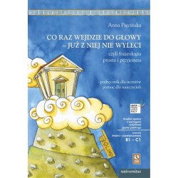 CO RAZ WEJDZIE DO GŁOWY - JUŻ Z NIEJ NIE WYLECI, CZYLI FRAZEOLOGIA POLSKA PROSTA I PRZYJEMNA Anna Pięcińska