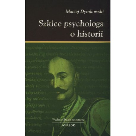 SZKICE PSYCHOLOGA O HISTORII. WYDANIE DRUGIE POSZERZONE Maciej Dymkowski