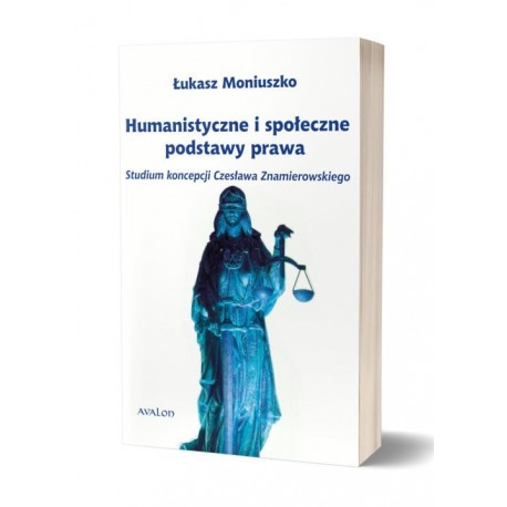 HUMANISTYCZNE I SPOŁECZNE PODSTAWY PRAWA. STUDIUM KONCEPCJI CZESŁAWA ZNAMIEROWSKIEGO Łukasz Moniuszko