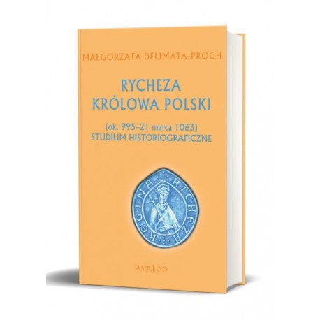 RYCHEZA KRÓLOWA POLSKI (ok. 995 – 21 marca 1063) STUDIUM HISTORIOGRAFICZNE