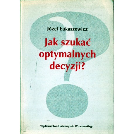 JAK SZUKAĆ OPTYMALNYCH DECYZJI? Józef Łukaszewicz [antykwariat]