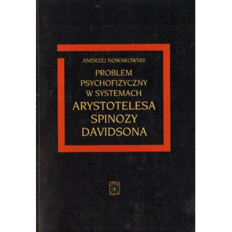 PROBLEM PSYCHOFIZYCZNY W SYSTEMACH ARYSTOTESA, SPINOZY, DAWIDSONA [antykwariat]