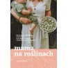 MAMA NA ROŚLINACH. DIETA WEGETARIAŃSKA I WEGAŃSKA DLA KOBIET W CIĄŻY I MAM KARMIĄCYCH PIERSIĄ