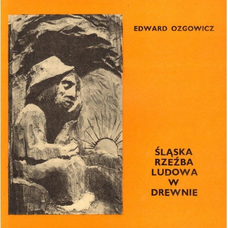 ŚLĄSKA RZEŹBA LUDOWA W DREWNIE Edward Ozgowicz