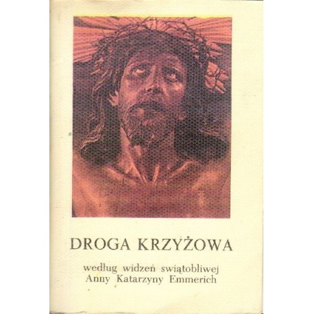 DROGA KRZYŻOWA WEDŁUG WIDZEŃ ŚWIĄTOBLIWEJ ANNY KATARZYNY EMMERICH [antykwariat]