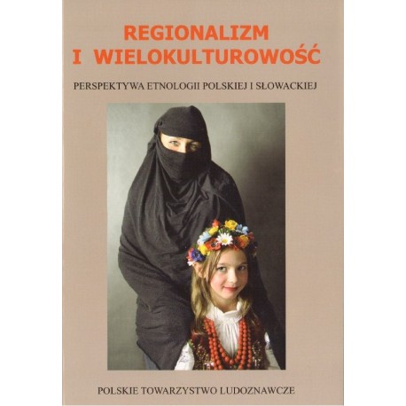 REGIONALIZM I WIELOKULTUROWOŚĆ. PERSPEKTYWA ETNOLOGII POLSKIEJ I SŁOWACKIEJ