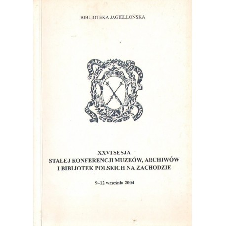 XXVI SESJA STAŁEJ KONFERENCJI MUZEÓW, ARCHIWÓW I BIBLIOTEK POLSKICH NA ZACHODZIE. 9-12 WRZEŚNIA 2004 [antykwariat]