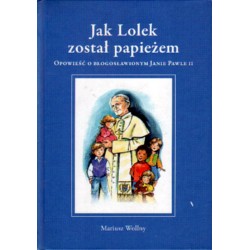 JAK LOLEK ZOSTAŁ PAPIERZEM. OPOWIEŚĆ O BŁOGOSŁAWIONYM JANIE PAWLE II [antykwariat]