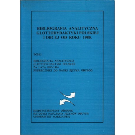 BIBLIOGRAFIA ANALITYCZNA GLOTTODYDAKTYKI POLSKIEJ ZA LATA 1980-1984. PODRĘCZNIKI DO NAUKI JĘZYKA OBCEGO. TOM 1