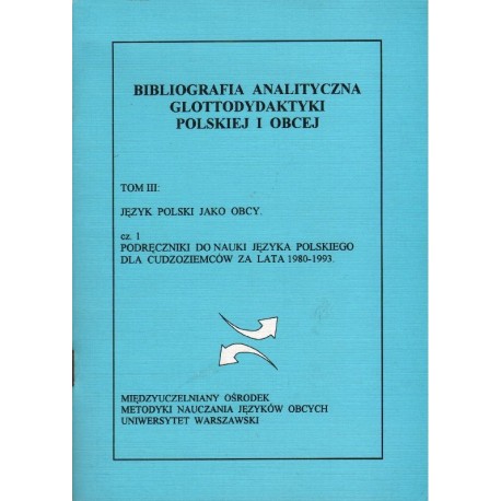 TOM 3: JĘZYK POLSKI JAKO OBCY. CZĘŚĆ 1: PODRĘCZNIKI DO NAUKI JĘZYKA POLSKIEGO DLA CUDZOZIEMNCÓW ZA LATA 1980-1993