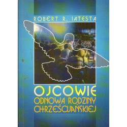 OJCOWIE. ODNOWA RODZINY CHRZEŚCIJAŃSKIEJ Robert R. Iaresta